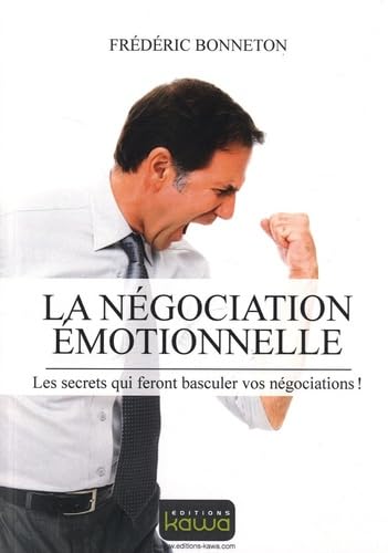 La négociation émotionnelle: Les secrets qui feront basculer vos négociations !