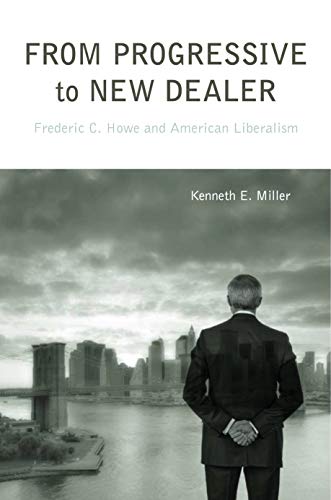From Progressive to New Dealer: Frederic C. Howe and American Liberalism