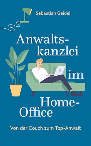 Anwaltskanzlei im Home - Office : Von der Couch zum Top-Anwalt