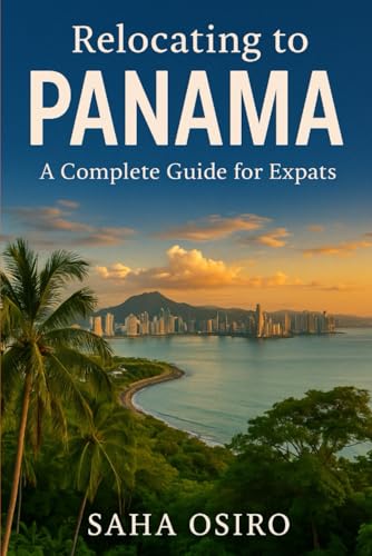 Relocating to Panama: A Complete Guide for Expats: Say Yes to the Adventure, Panama Awaits.