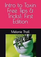 Intro to Toxin Free Tips & Tricks!: First Edition (The Intro to Toxin Free Tips & Tricks: First Edition) B0D7FJHWV9 Book Cover