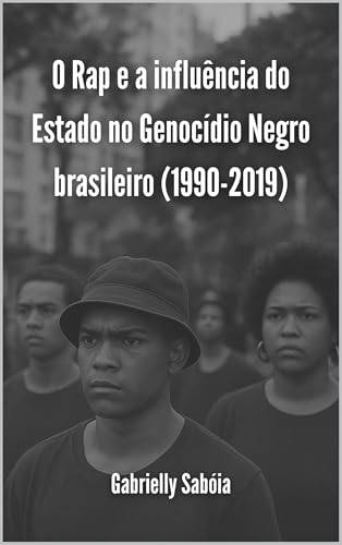 O Rap e a influência do Estado no Genocídio Negro brasileiro (1990-2019)