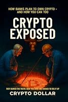CRYPTO EXPOSED: How Banks Plan to Own Crypto-and How You Can Too B0FP4YDD1R Book Cover
