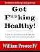 Get F**king Healthy!: 4 steps to controlling your health that doctors don't want you to know about