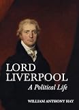 Lord Liverpool: A Political Life