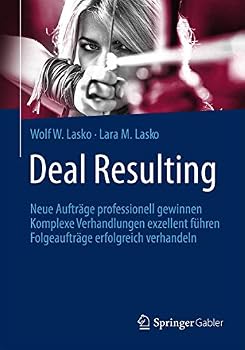 Deal Resulting: Neue Aufträge professionell gewinnen Komplexe Verhandlungen exzellent führen Folgeaufträge erfolgreich verhandeln