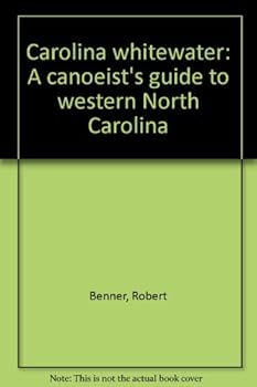 Carolina whitewater: A canoeist's guide to western North Carolina