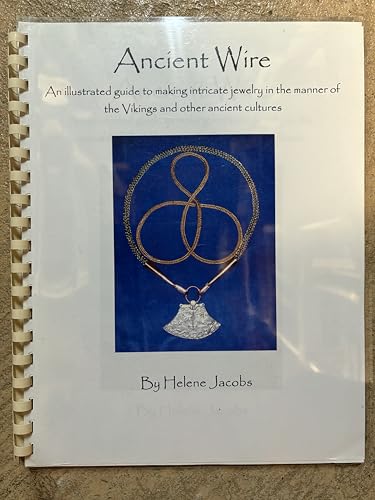 Ancient Wire - An illustrated guide to making jewelry in the manner of the Vikings and other ancient cultures
