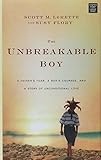 The Unbreakable Boy: A Father's Fear, a Son's Courage, and a Story of Unconditional Love