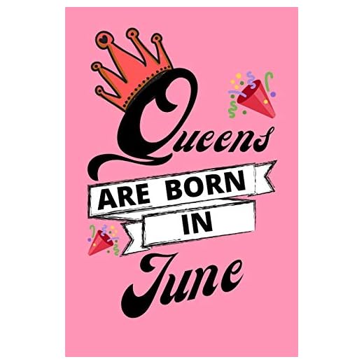 Queens Are Born In June: Birthday Notebook Journal For Your Beloved Girlfriend, Mother, Sister, Grandmother, Wife, Aunt & Kids