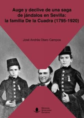 Auge y declive de una saga de jándalos en Sevilla: la familia De la Cuadra (1795-1920): 78 (Sociales)