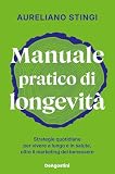 Manuale pratico di longevità. Strategie quotidiane per vivere a lungo e in salute, oltre il marketing del benessere