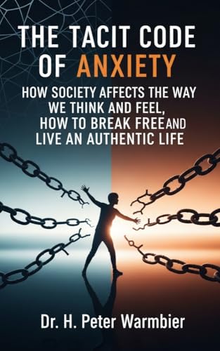 THE TACIT CODE OF ANXIETY - HOW SOCIETY AFFECTS THE WAY WE THINK AND FEEL, HOW TO BREAK FREE AND LIVE AN AUTHENTIC LIFE - THE BOOK OF ANXIETY - ANXIETY SELF HELP BOOKS - ANXIETY RELIEF BOOKS