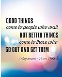 Important Dates Book: Good Things Come To People Who wait But Berrer Things ComeTo Those Who Go Out And Get Them.