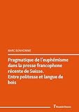  Pragmatique de l’euphémisme dans la presse francophone récente de Suisse. Entre politesse et langue de bois: (Verhüllender Sprachgebrauch. Textsorten- ... (Sprachwissenschaft t. 32) (French Edition)