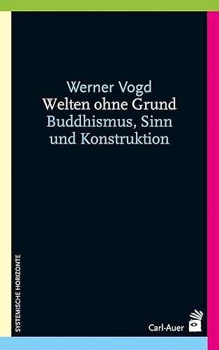 Welten ohne Grund: Buddhismus, Sinn und Konstruktion (Systemische Horizonte)
