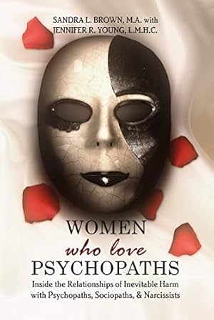 Women Who Love Psychopaths: Inside the Relationships of Inevitable Harm With Psychopaths, Sociopaths & Narcissists, 3rd Edition