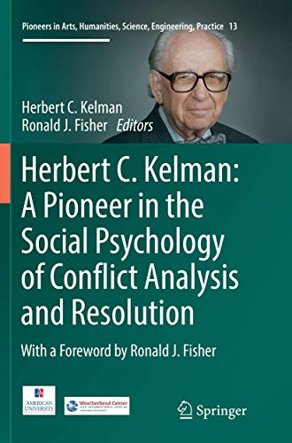 Herbert C. Kelman: A Pioneer in the Social Psychology of Conflict Analysis and Resolution (Pioneers in Arts, Humanities, Science, Engineering, Practice)