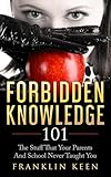 Forbidden Knowledge 101: The Stuff That Your Parents And School Never Taught You