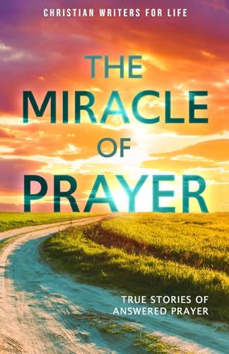 The Miracle of Prayer: True Stories of Answered Prayer
