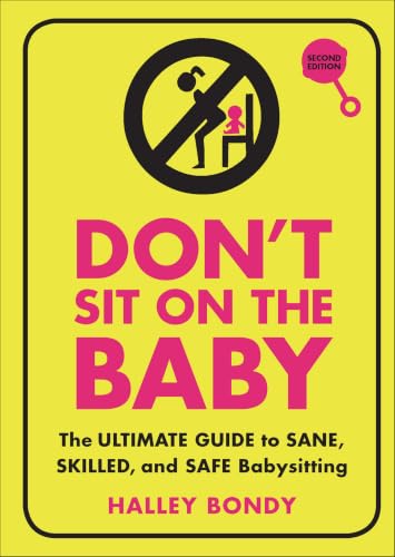 Don't Sit on the Baby: The Ultimate Guide to Sane, Skilled, and Safe Babysitting