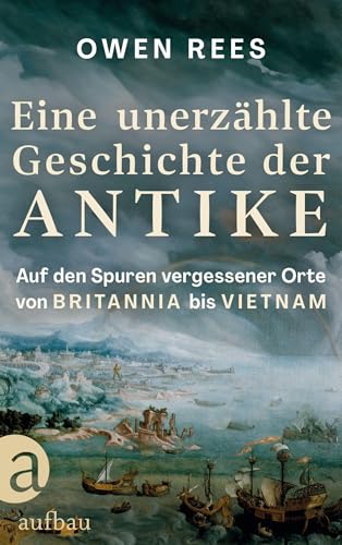 Eine unerzählte Geschichte der Antike: Auf den Spuren vergessener Orte – von Britannia bis Vietnam