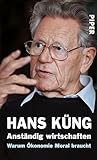 Anständig wirtschaften: Warum Ökonomie Moral braucht - Hans Küng 