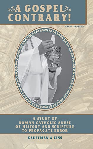 A Gospel Contrary!: A Study of Roman Catholic Abuse of History and Scripture to Propagate Error