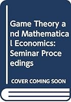 Game Theory and Mathematical Economics: Proceedings of the Seminar on Game Theory and Mathematical Economics, Bonn/Hagen, 7-10 October, 1980 044486296X Book Cover