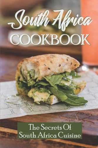 South Africa Cookbook: The Secrets Of South Africa Cuisine: South Africa Dishes