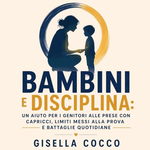 『Bambini e disciplina: Un aiuto per i genitori alle prese con capricci, limiti messi alla prova e battaglie quotidiane』のカバーアー
