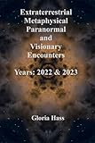 Extraterrestrial, Metaphysical, Paranormal, and Visionary Encounters - Years: 2022 & 2023