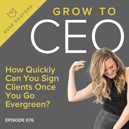 076 How Quickly Can You Sign Clients Once You Go Evergreen?