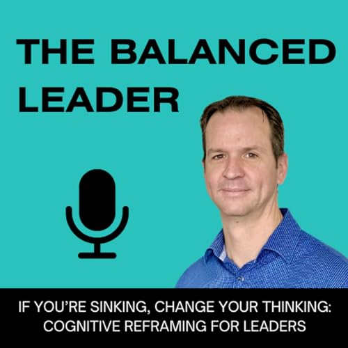 If You’re Sinking, Change Your Thinking: Cognitive Reframing for Leaders cover art
