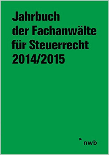 Jahrbuch der Fachanwälte für Steuerrecht 2014/2015: Aktuelle steuerrechtliche Beiträge, Referate Jahrbuch der Fachanwälte für Steuerrecht 2014/2015: Aktuelle steuerrechtliche Beiträge, Referate