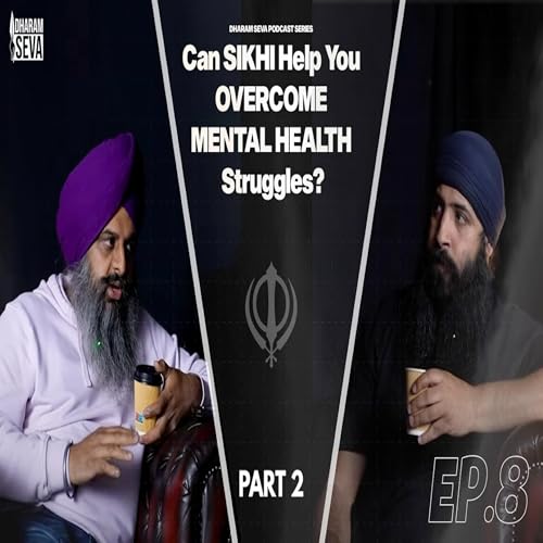 EP8: Can Sikhi Help You Overcome Mental Health Struggle - Part 2