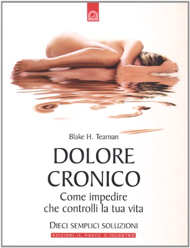 Dolore cronico. Come impedire che controlli la tua vita. Dieci semplici soluzion