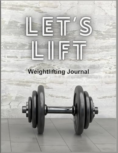 Let’s Lift Weightlifting Journal: Weightlifting Notebook and Workout Tracker