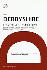 L'ossessione dei numeri primi. Bernhard Riemann e il principale problema irrisolto della matematica