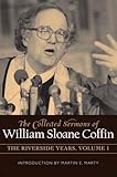 COLLECTED SERMONS OF WILLIAM SLOANE COFFIN: Volume 1 - The Riverside Years: Years 19771982