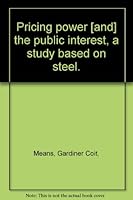 Pricing power & the public interest: A study based on steel B0007DF45Q Book Cover