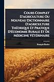  Cours Complet D\'agriculture Ou Nouveau Dictionnaire D\'agriculture ThÃ(c)orique Et Pratique D\'Ã(c)conomie Rurale Et De MÃ(c)dicine VÃ(c)tÃ(c)rinaire