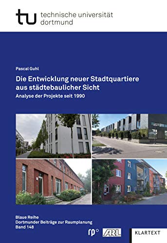 Die Entwicklung neuer Stadtquartiere aus städtebaulicher Sicht: Analyse der Projekte seit 1990 (Blaue Reihe. Dortmunder Beiträge zur Raumplanung)