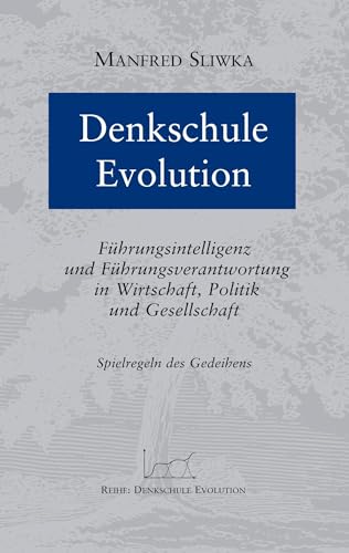 Denkschule Evolution: Führungsintelligenz und Führungsverantwortung in Wirtschaft, Politik und Gesellschaft
