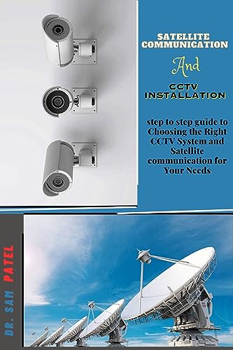 SATELLITE COMMUNICATION AND CCTV INSTALLATION: Step to step guide to choosing the right CCTV system and satellite communication for your needs (English Edition)