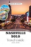Nashville Solo Travel Guide 2025-2026 : Discover the Rhythm of Music City with Expert Travel Tips for Independent Adventurers