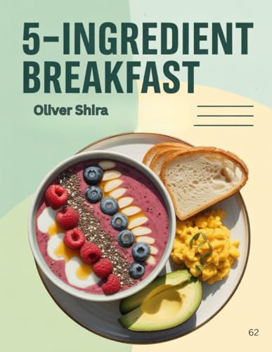 5-Ingredient Breakfast: Quick, Healthy, and Time-Saving Breakfasts for Busy People
