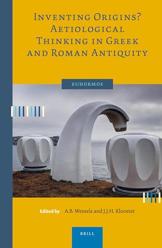 Inventing Origins? Aetiological Thinking in Greek and Roman Antiquity (Euhormos: Greco-Roman Studies in Anchoring Innovation, 2)