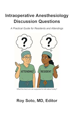 Intraoperative Anesthesiology Discussion Questions: A Practical Guide for Residents and Attendings (English Edition)