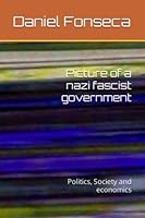 Picture of a nazi fascist government: Politics, Society and economics B0BR2JKFKC Book Cover